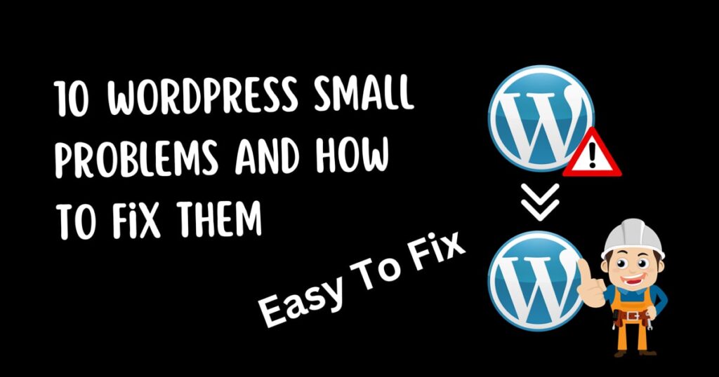 10 WordPress Small Problems and How to Fix Them
